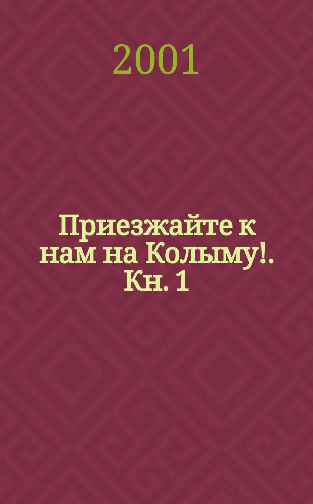 Приезжайте к нам на Колыму !. Кн. 1