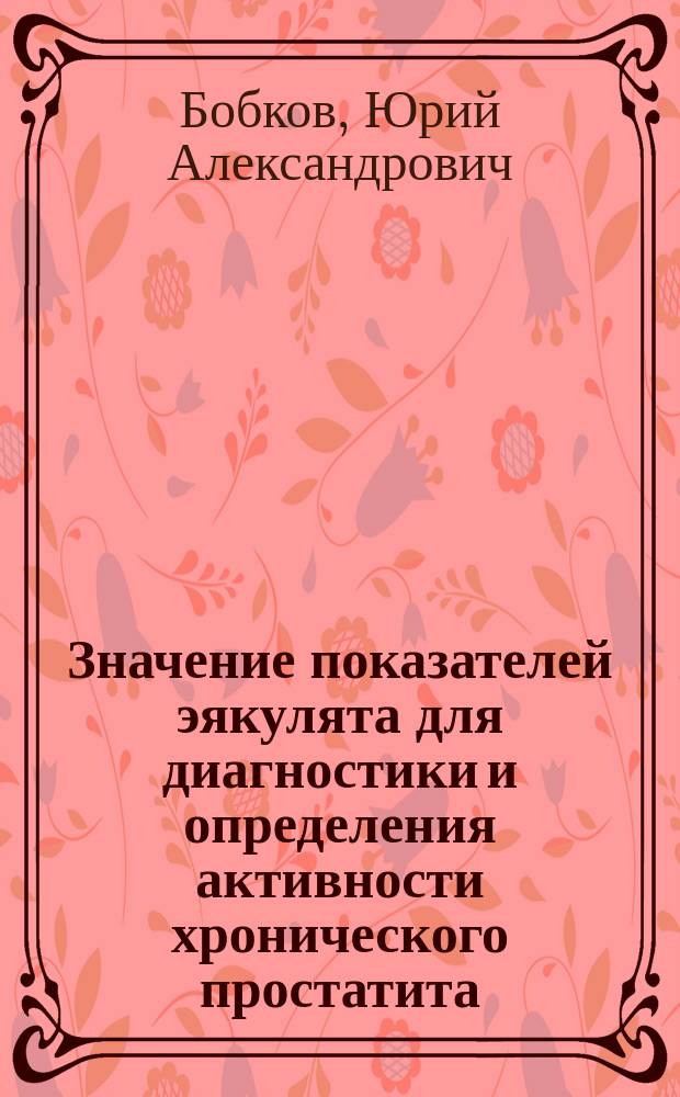Значение показателей эякулята для диагностики и определения активности хронического простатита : Автореф. дис. на соиск. учен. степ. к.м.н. : Спец. 14.00.40