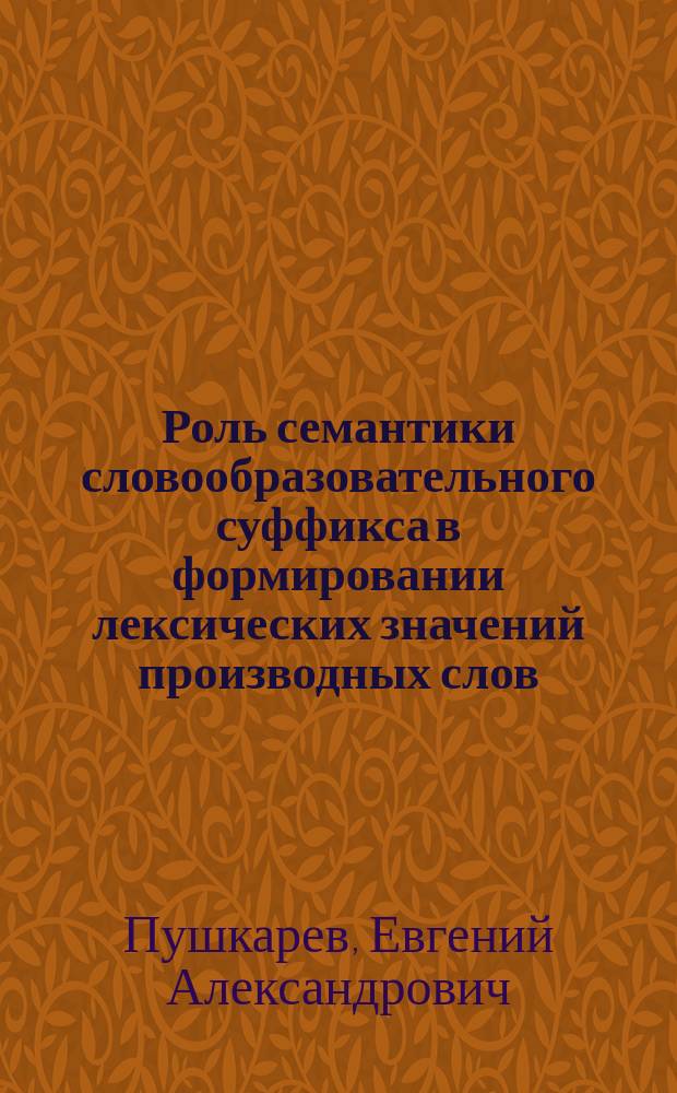 Роль семантики словообразовательного суффикса в формировании лексических значений производных слов : (На материале англ. дериватов на -er) : Автореф. дис. на соиск. учен. степ. к.филол.н. : Спец. 10.02.04
