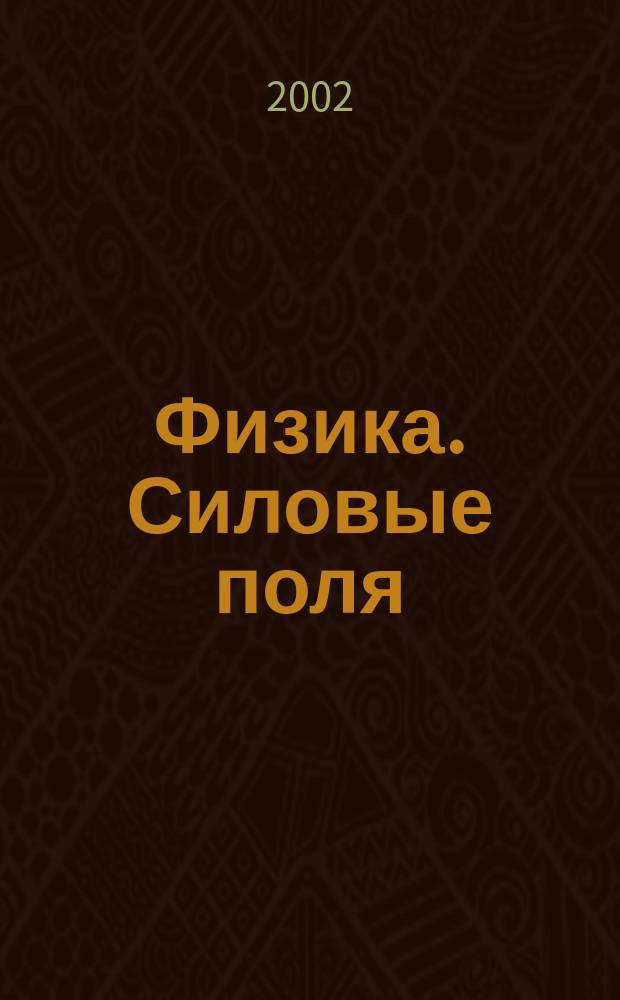 Физика. Силовые поля : Учеб. пособие для студентов спец. 1102, 0709, 1209, 2202