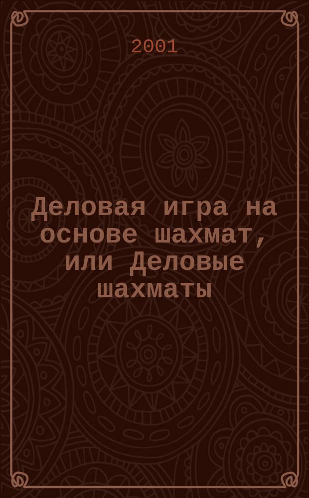 Деловая игра на основе шахмат, или Деловые шахматы : Метод. рекомендации