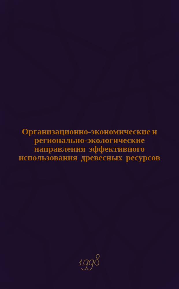Организационно-экономические и регионально-экологические направления эффективного использования древесных ресурсов : (на прим. лес. хоз-ва Беларуси) : Автореф. дис. на соиск. учен. степ. к.э.н. : Спец. 08.00.05