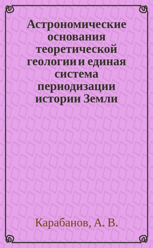 Астрономические основания теоретической геологии и единая система периодизации истории Земли