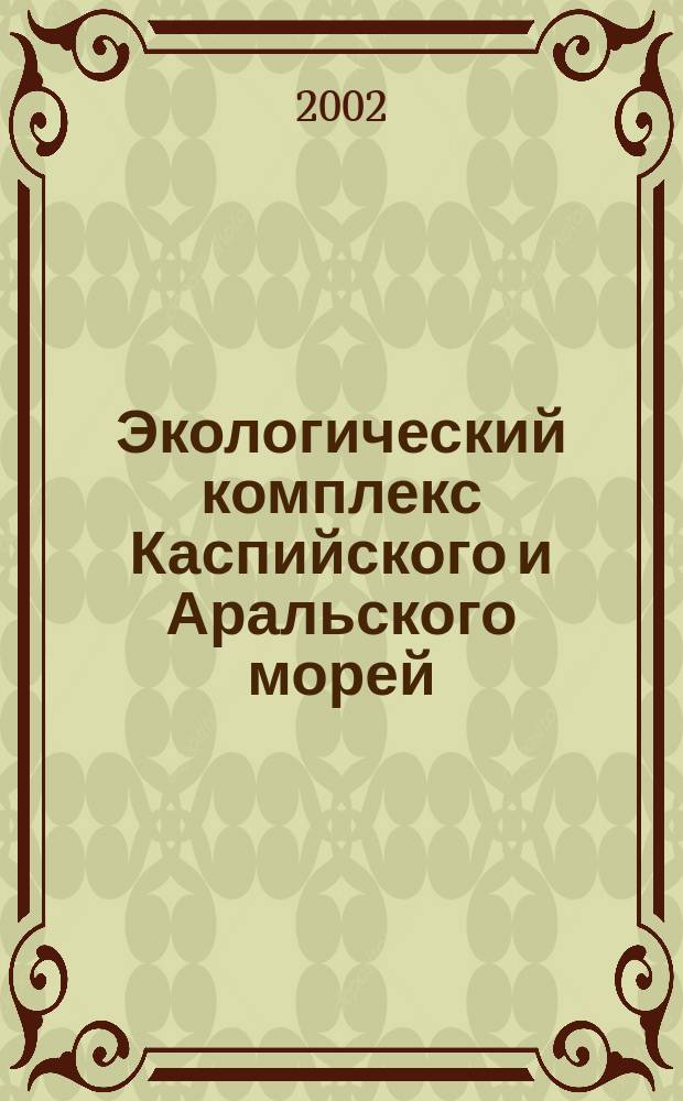 Экологический комплекс Каспийского и Аральского морей = Ecologically complex of Caspian and Aral seas