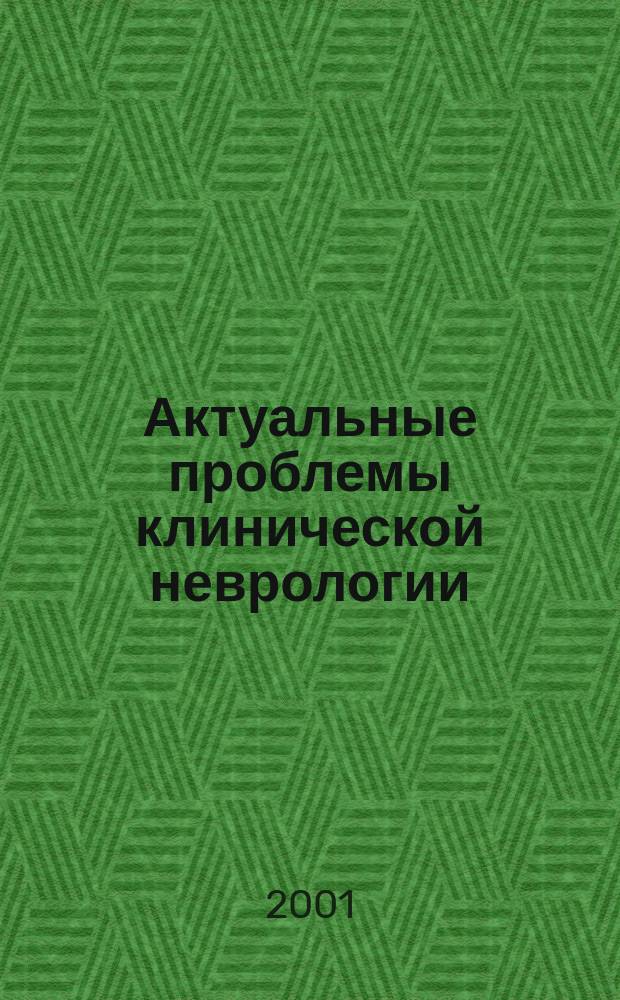 Актуальные проблемы клинической неврологии : Респ. науч.-практ. конф., 22-23 нояб. 2001 г. : Тез. докл