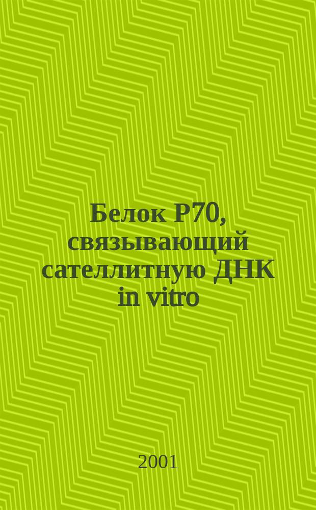 Белок Р70, связывающий сателлитную ДНК in vitro : характеристика и локализация : Автореф. дис. на соиск. учен. степ. к.б.н. : Спец. 03.00.25