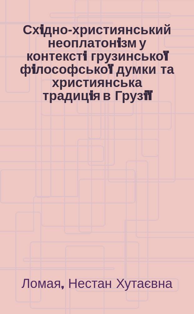 Схiдно-християнський неоплатонiзм у контекстi грузинсько&iuml; фiлософсько&iuml; думки та християнська традицiя в Грузi&iuml; : Автореф. дис. на здоб. наук. ступ. к.фiлос.н. : Спец. 09.00.04