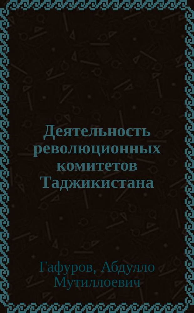 Деятельность революционных комитетов Таджикистана (1917-1924 гг.) : Автореф. дис. на соиск. учен. степ. к.ист.н. : Спец. 07.00.02