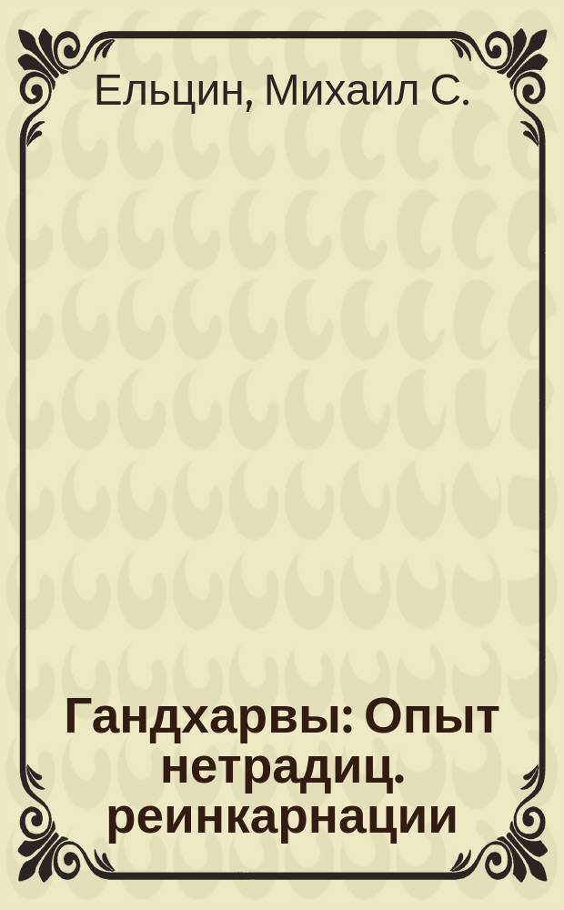 Гандхарвы : Опыт нетрадиц. реинкарнации
