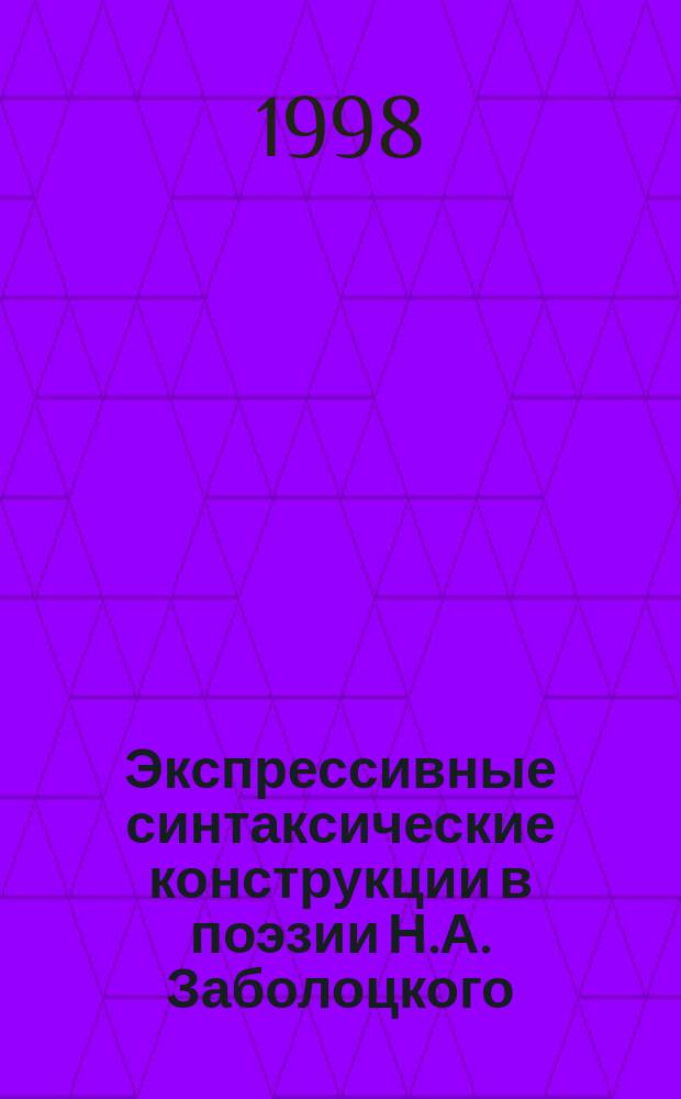Экспрессивные синтаксические конструкции в поэзии Н.А. Заболоцкого : Автореф. дис. на соиск. учен. степ. к.филол.н. : Спец. 10.02.02 (!ошиб.) 10.02.01