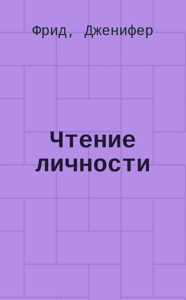 Чтение личности : Всесторон. исслед. личности с помощью самых достовер. методик : Пер.