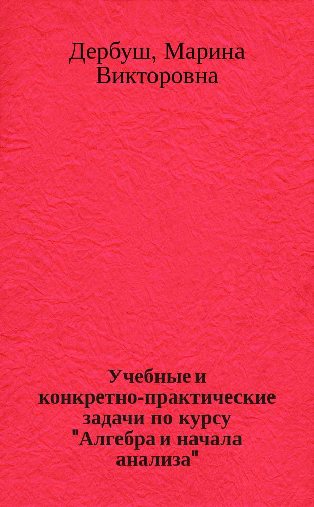 Учебные и конкретно-практические задачи по курсу "Алгебра и начала анализа"