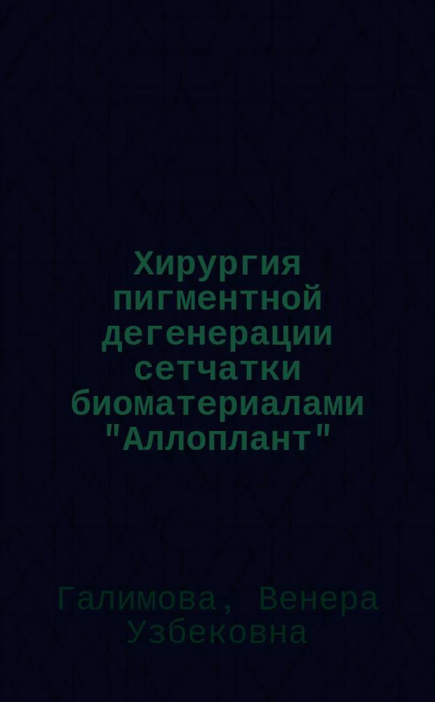 Хирургия пигментной дегенерации сетчатки биоматериалами "Аллоплант" : Автореф. дис. на соиск. учен. степ. д.м.н. : Спец. 14.00.08