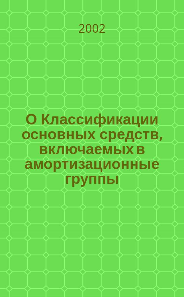О Классификации основных средств, включаемых в амортизационные группы : Постановление Правительства РФ от 1 янв. 2002 г. N 1