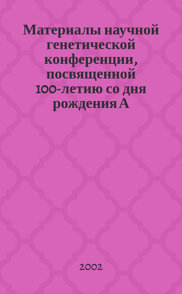 Материалы научной генетической конференции, посвященной 100-летию со дня рождения А. Р. Жебрака и 70-летию образования кафедр генетики в Московской сельскохозяйственной академии им. К. А. Тимирязева, 26-27 февр. 2002 г.
