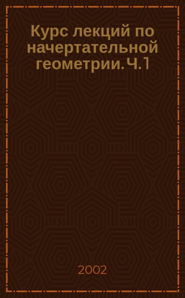 Курс лекций по начертательной геометрии. Ч. 1