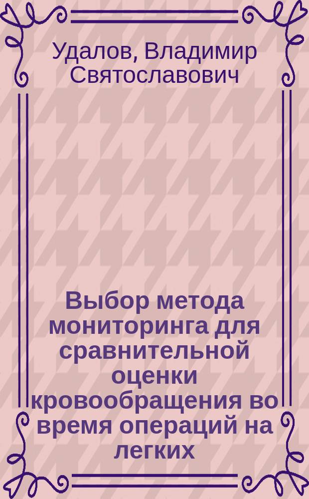Выбор метода мониторинга для сравнительной оценки кровообращения во время операций на легких, брюшной полости и реконструкции магистральных сосудов : Автореф. дис. на соиск. учен. степ. к.м.н. : Спец. 14.00.27 : Спец. 14.00.37