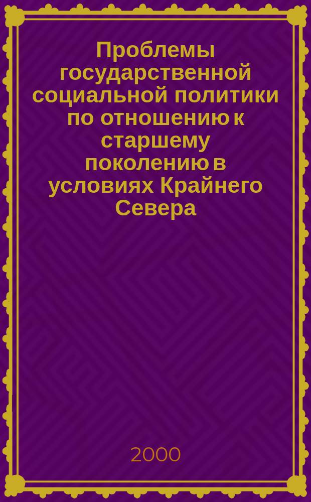 Проблемы государственной социальной политики по отношению к старшему поколению в условиях Крайнего Севера (1990-2000 гг.) : Автореф. дис. на соиск. учен. степ. к.ист.н. : Спец. 07.00.02