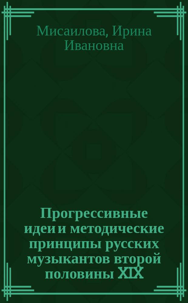 Прогрессивные идеи и методические принципы русских музыкантов второй половины XIX - начала XX в. как источник совершенствования системы современного общего музыкального образования : Автореф. дис. на соиск. учен. степ. к.п.н. : Спец. 13.00.02