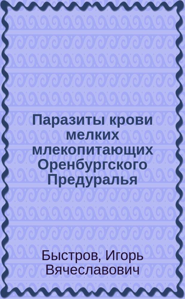 Паразиты крови мелких млекопитающих Оренбургского Предуралья : Автореф. дис. на соиск. учен. степ. к.б.н. : Спец. 03.00.19