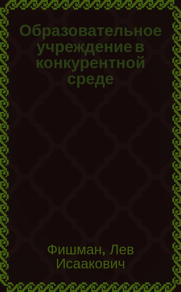 Образовательное учреждение в конкурентной среде: разработка стратегии : Дидакт. материалы для обучения рук