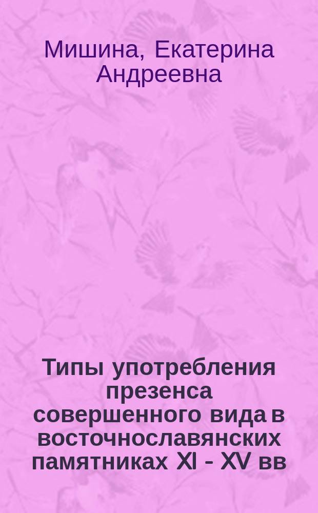 Типы употребления презенса совершенного вида в восточнославянских памятниках XI - XV вв. : Автореф. дис. на соиск. учен. степ. к.филол.н. : Спец. 10.02.01