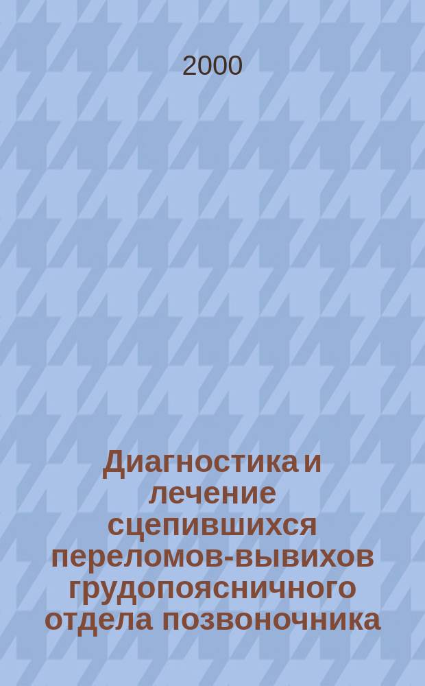 Диагностика и лечение сцепившихся переломов-вывихов грудопоясничного отдела позвоночника : Автореф. дис. на соиск. учен. степ. к.м.н. : Спец. 14.00.22