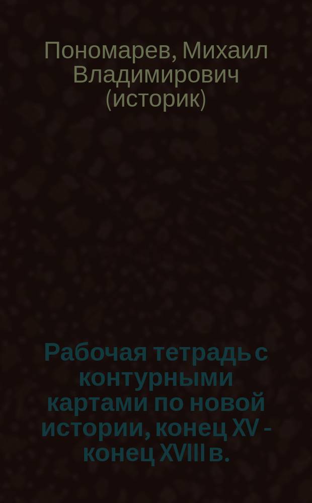 Рабочая тетрадь с контурными картами по новой истории, конец XV - конец XVIII в. : Для 7 кл. общеобразоват. учеб. заведений