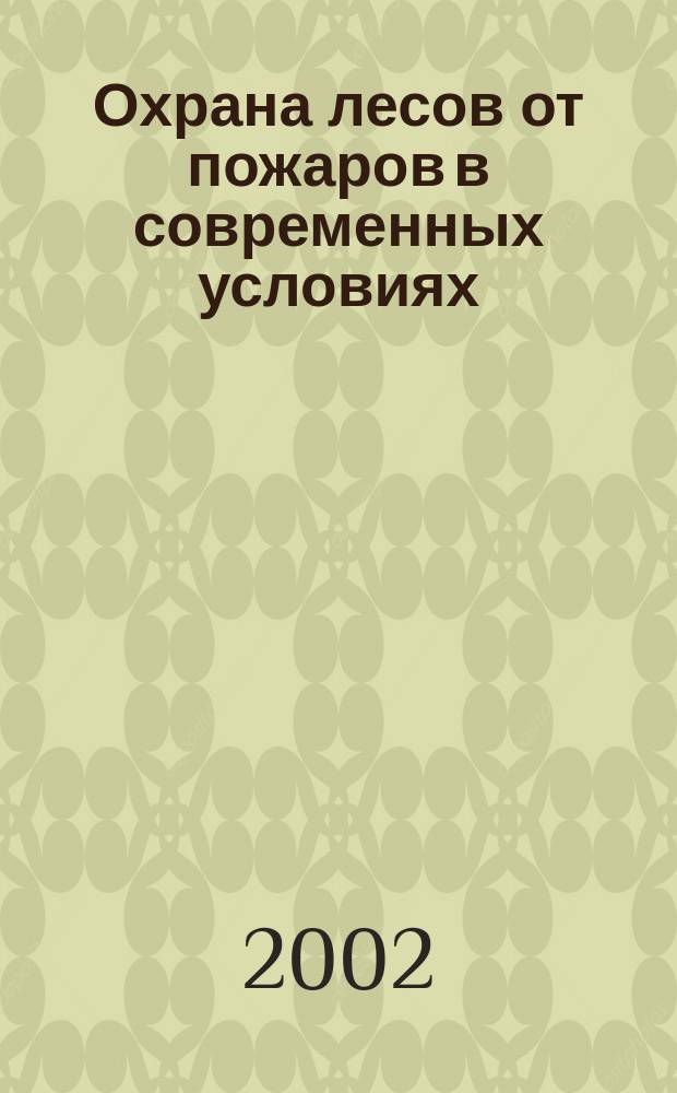 Охрана лесов от пожаров в современных условиях = The present forest fire protection : Материалы междунар. науч.-практ. конф., Хабаровск, 27-29 марта 2002 г