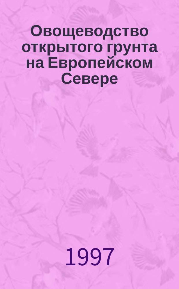 Овощеводство открытого грунта на Европейском Севере : Учеб. пособие для студентов по агроном. и экон. специальностям