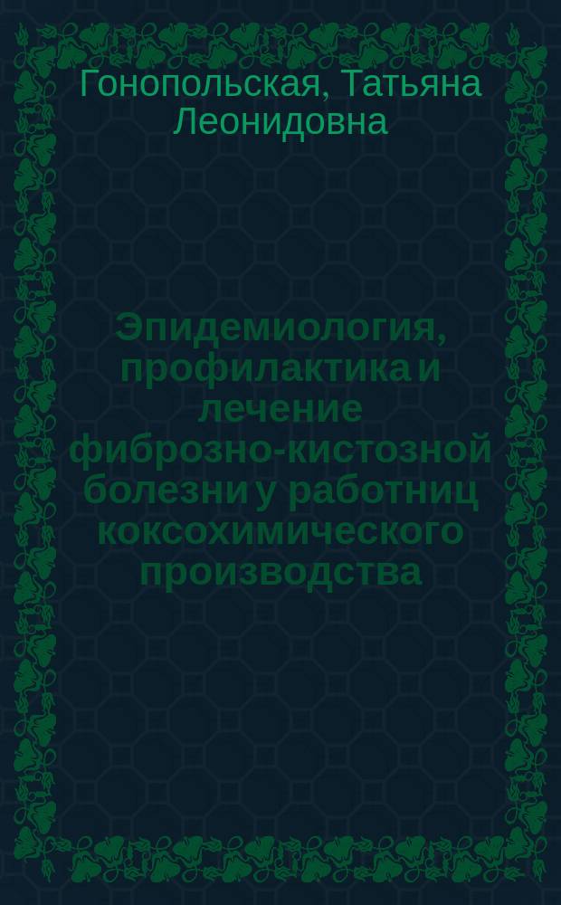 Эпидемиология, профилактика и лечение фиброзно-кистозной болезни у работниц коксохимического производства : Автореф. дис. на соиск. учен. степ. к.м.н. : Спец. 14.00.01