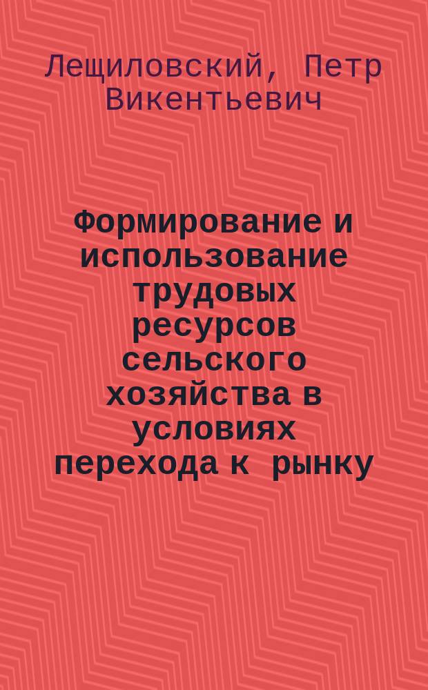 Формирование и использование трудовых ресурсов сельского хозяйства в условиях перехода к рынку : (Теория, методология, практика) : Автореф. дис. на соиск. учен. степ. д.э.н. : Спец. 08.00.05