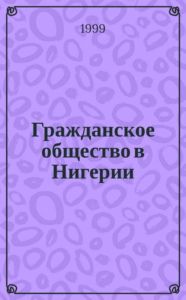 Гражданское общество в Нигерии: проблемы и перспективы : Автореф. дис. на соиск. учен. степ. к.полит.н. : Спец. 23.00.02
