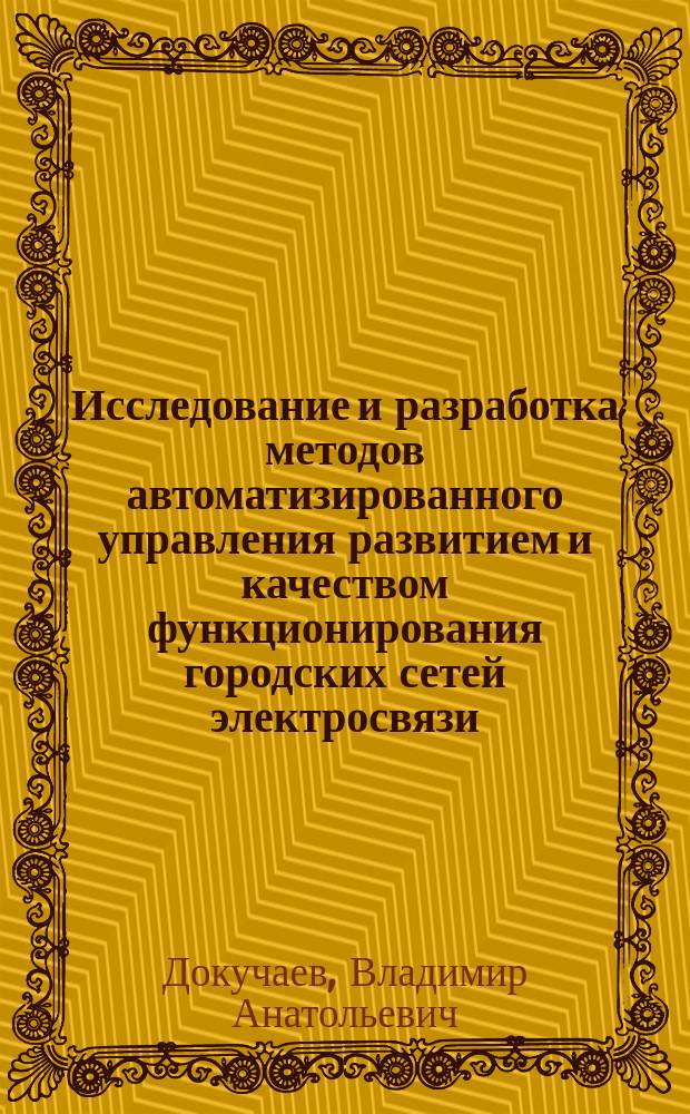 Исследование и разработка методов автоматизированного управления развитием и качеством функционирования городских сетей электросвязи : Автореф. дис. на соиск. учен. степ. д.т.н. : Спец. 05.12.14