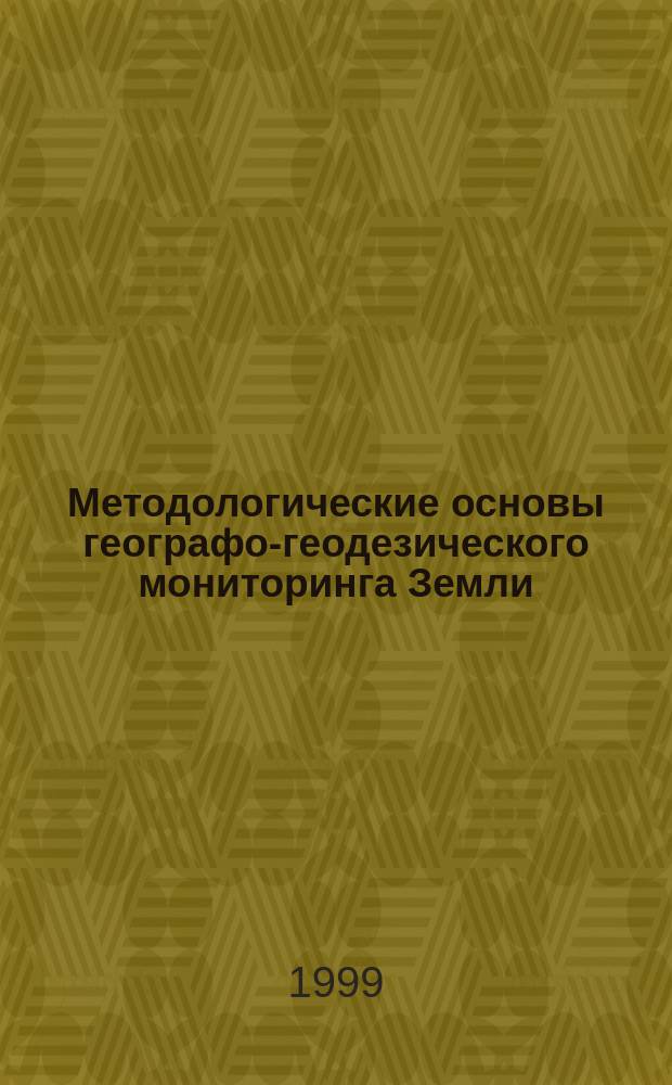 Методологические основы географо-геодезического мониторинга Земли : Автореф. дис. на соиск. учен. степ. д.г.н. : Спец. 11.00.11