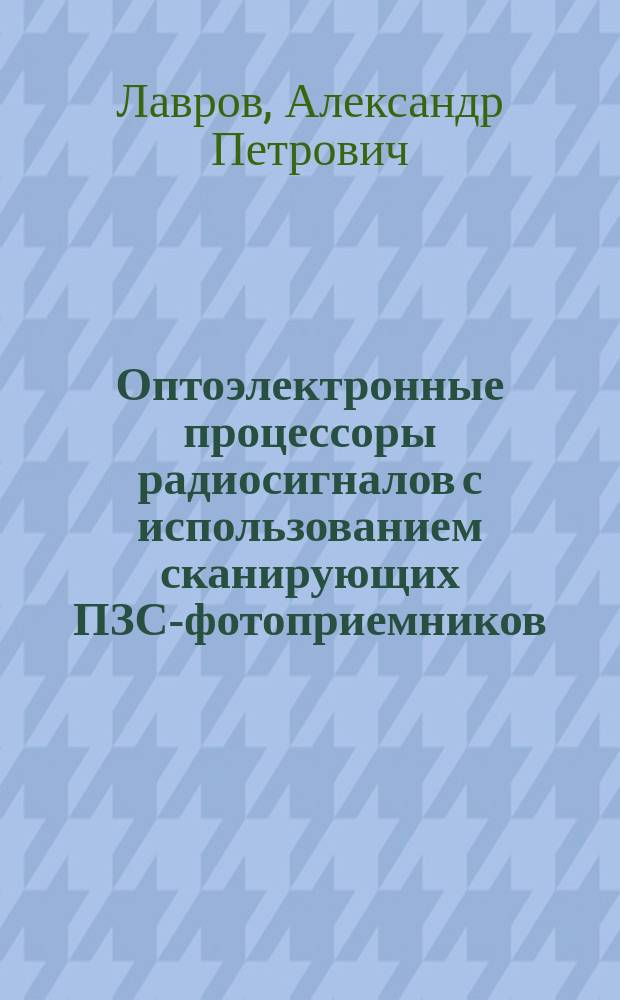 Оптоэлектронные процессоры радиосигналов с использованием сканирующих ПЗС-фотоприемников : Автореф. дис. на соиск. учен. степ. д.ф.-м.н. : Спец. 01.04.03