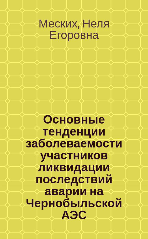 Основные тенденции заболеваемости участников ликвидации последствий аварии на Чернобыльской АЭС : Автореф. дис. на соиск. учен. степ. к.м.н. : Спец. 14.00.19