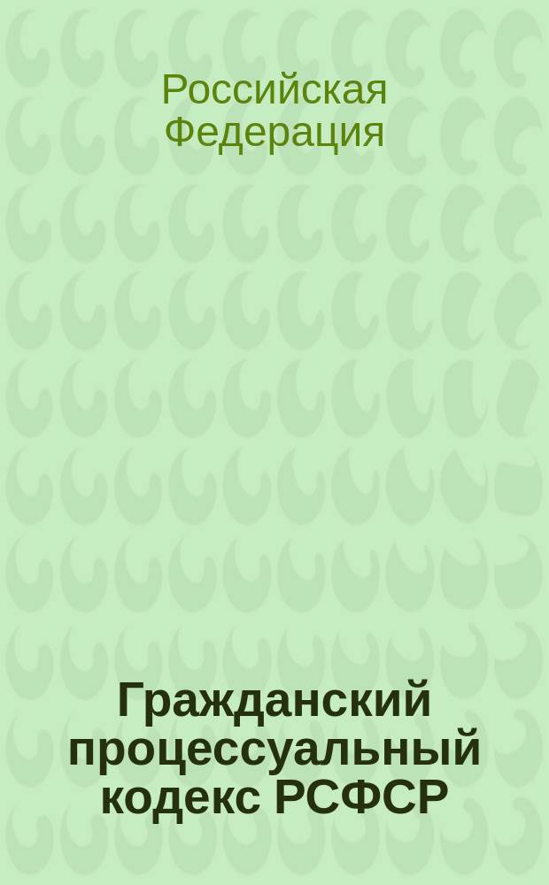 Гражданский процессуальный кодекс РСФСР : Офиц. текст : Принят третьей сес. Верхов. Совета РСФСР шестого созыва 11 июня 1964 г. : По состоянию на 1 февр. 2002 г