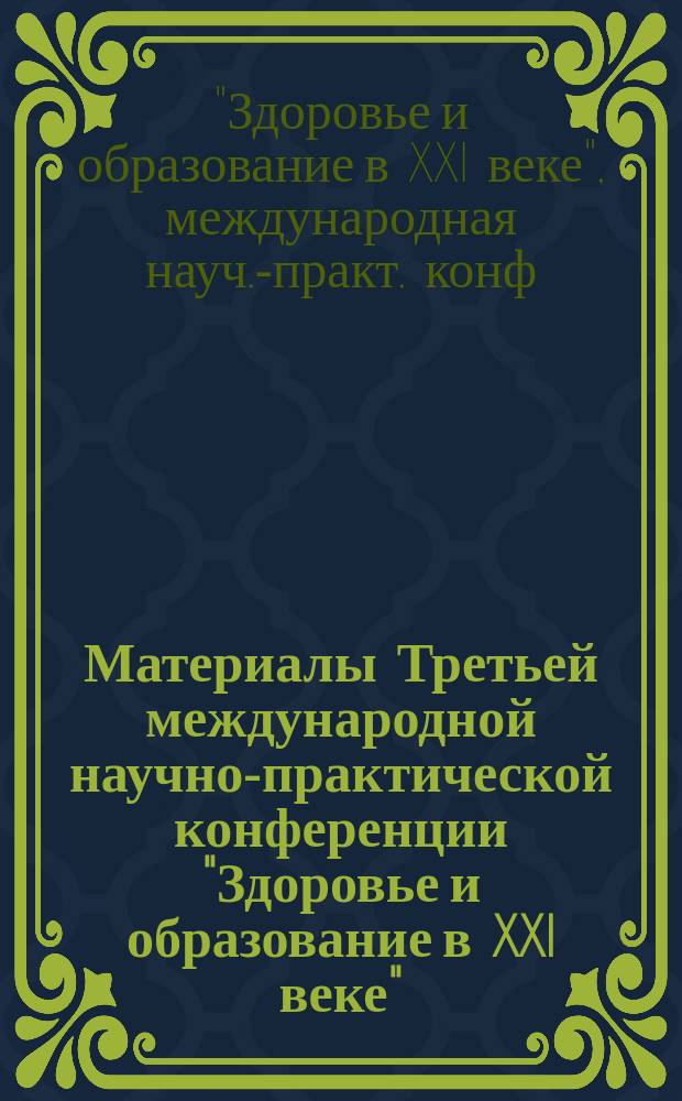 Материалы Третьей международной научно-практической конференции "Здоровье и образование в XXI веке", 29-31 марта 2002 г. = Materials of 3-rd International scientific & practical conference "Health and education millenium", 29-31 марта 2002 г.