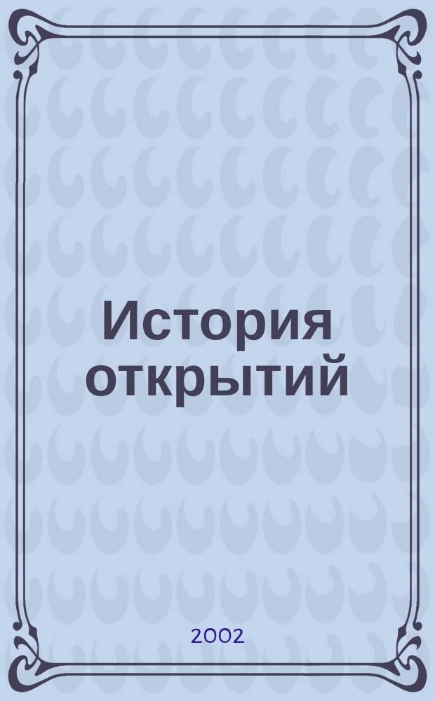 История открытий : Энцикл. : Учеб. пособие для доп. образования