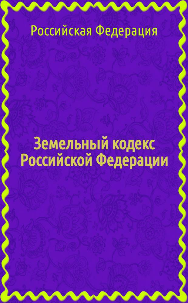 Земельный кодекс Российской Федерации : Принят Гос. Думой 28 сент. 2001 г