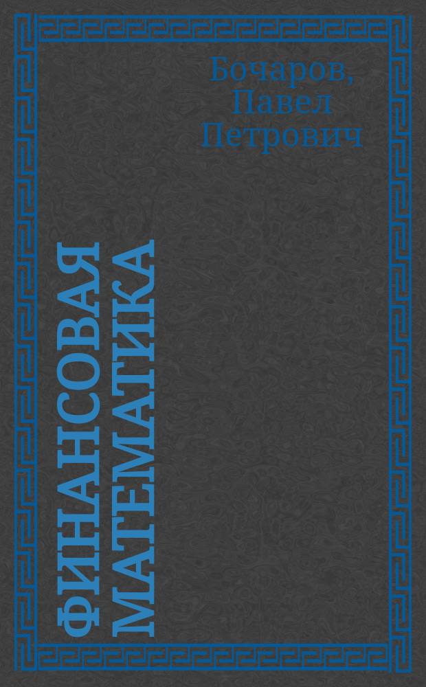 Финансовая математика : Учеб. для студентов вузов по направлениям подгот. бакалавров и магистров группы экон. наук и экон. специальностям подгот. дипломир. специалистов