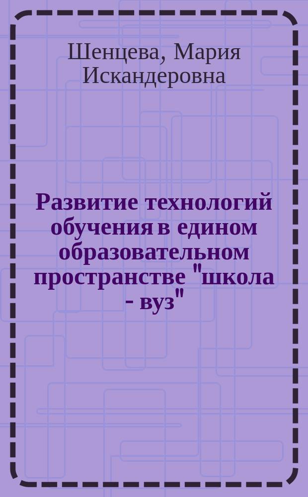 Развитие технологий обучения в едином образовательном пространстве "школа - вуз" : Автореф. дис. на соиск. учен. степ. к.п.н. : Спец. 13.00.01