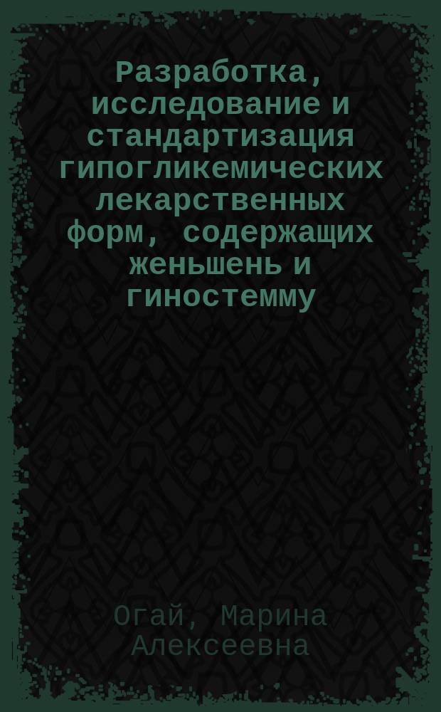 Разработка, исследование и стандартизация гипогликемических лекарственных форм, содержащих женьшень и гиностемму : Автореф. дис. на соиск. учен. степ. к.фарм.н. : Спец. 15.00.01