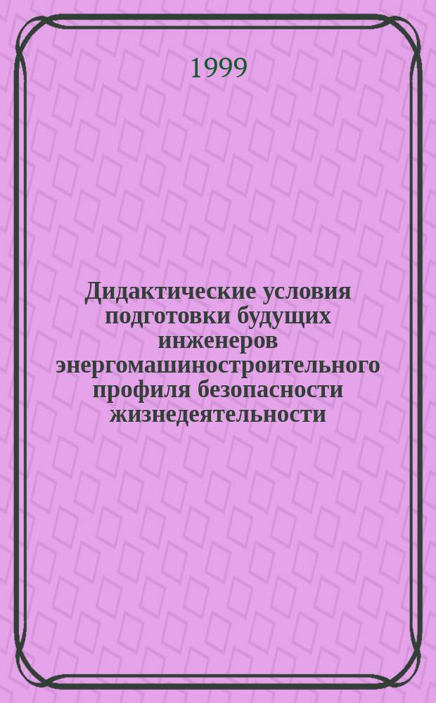 Дидактические условия подготовки будущих инженеров энергомашиностроительного профиля безопасности жизнедеятельности : Автореф. дис. на соиск. учен. степ. к.п.н. : Спец. 13.00.08