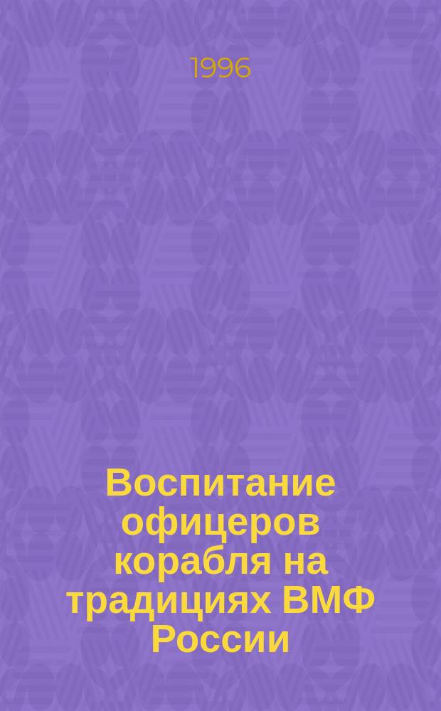 Воспитание офицеров корабля на традициях ВМФ России : Автореф. дис. на соиск. учен. степ. к.п.н. : Спец. 13.00.01