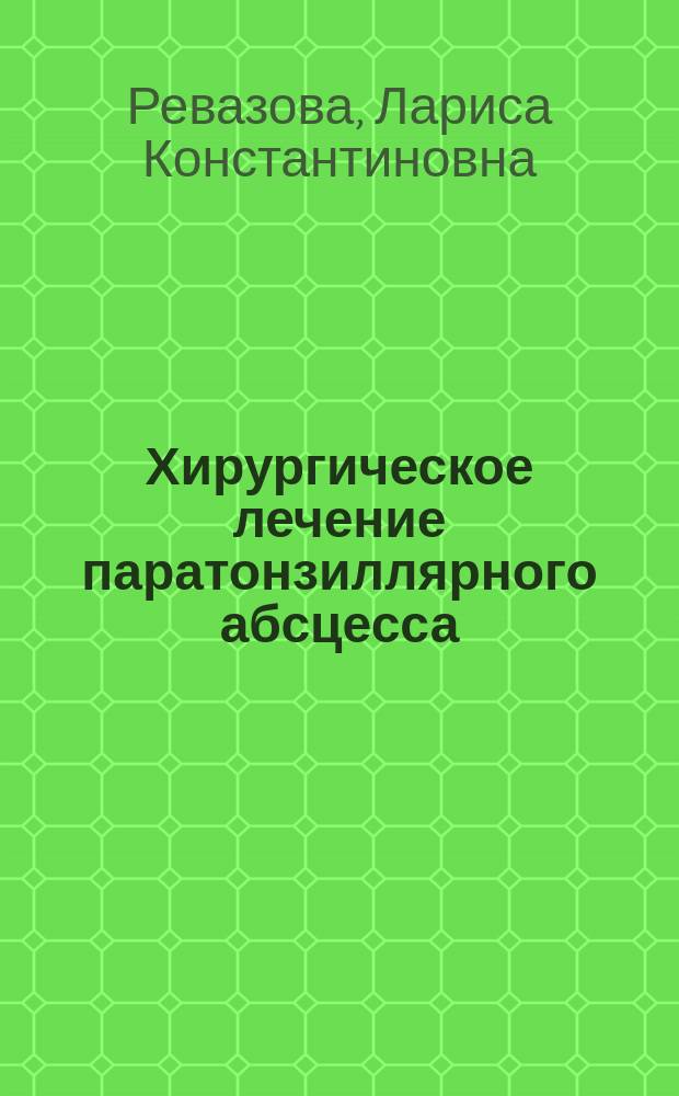 Хирургическое лечение паратонзиллярного абсцесса : Автореф. дис. на соиск. учен. степ. к.м.н. : Спец. 14.00.04