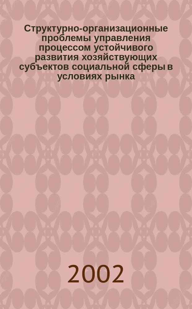 Структурно-организационные проблемы управления процессом устойчивого развития хозяйствующих субъектов социальной сферы в условиях рынка