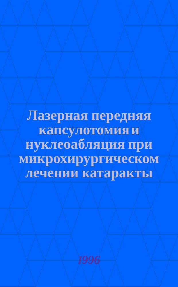 Лазерная передняя капсулотомия и нуклеоабляция при микрохирургическом лечении катаракты : Автореф. дис. на соиск. учен. степ. к.м.н. : Спец. 14.00.08
