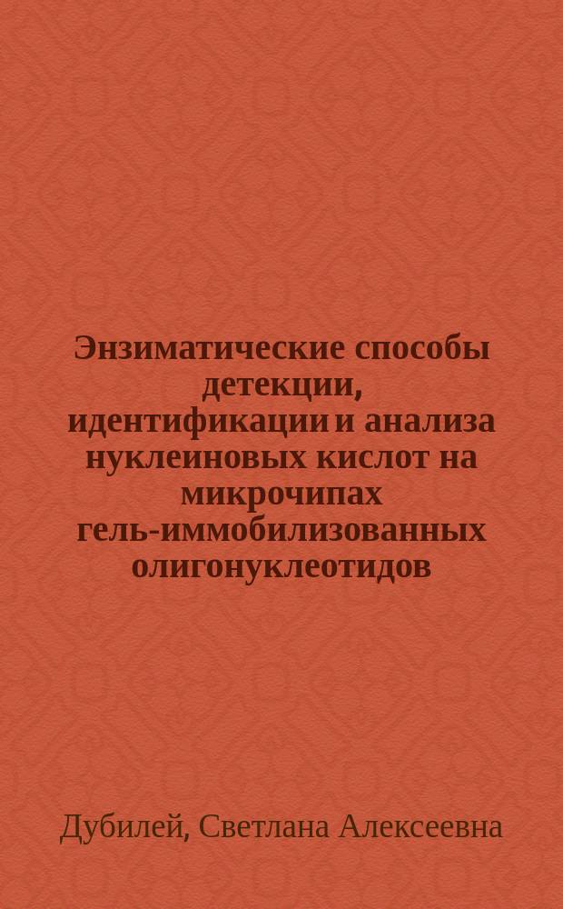 Энзиматические способы детекции, идентификации и анализа нуклеиновых кислот на микрочипах гель-иммобилизованных олигонуклеотидов : Автореф. дис. на соиск. учен. степ. к.б.н. : Спец. 03.00.03